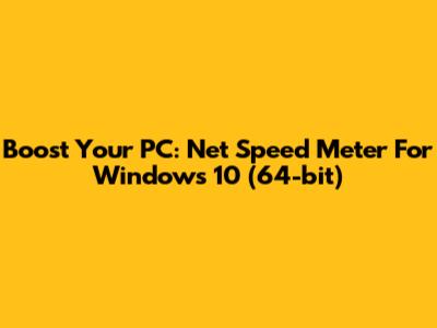 Boost Your PC: Net Speed Meter For Windows 10 (64-bit)