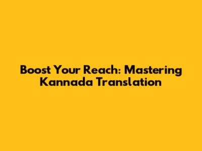 Boost Your Reach: Mastering Kannada Translation