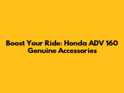 Boost Your Ride: Honda ADV 160 Genuine Accessories