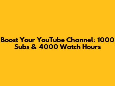 Boost Your YouTube Channel: 1000 Subs & 4000 Watch Hours
