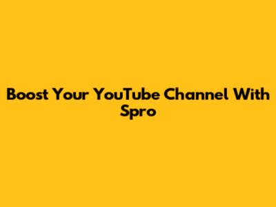 Boost Your YouTube Channel With Spro