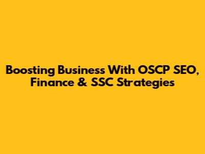 Boosting Business With OSCP SEO, Finance & SSC Strategies