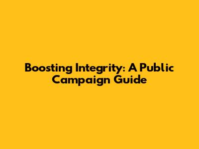 Boosting Integrity: A Public Campaign Guide