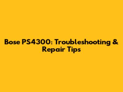 Bose PS4300: Troubleshooting & Repair Tips