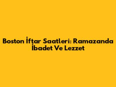 Boston İftar Saatleri: Ramazan'da İbadet Ve Lezzet