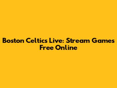 Boston Celtics Live: Stream Games Free Online