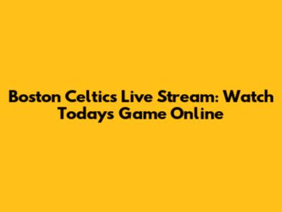 Boston Celtics Live Stream: Watch Today's Game Online
