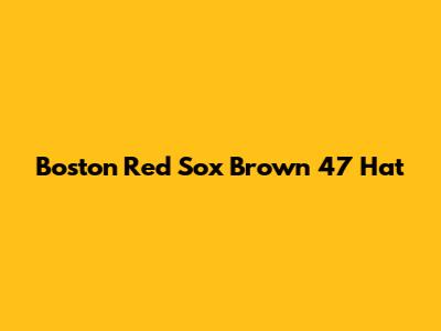 Boston Red Sox Brown '47 Hat