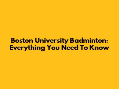 Boston University Badminton: Everything You Need To Know