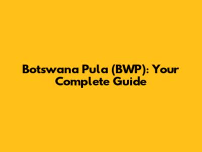 Botswana Pula (BWP): Your Complete Guide