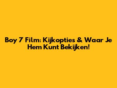 Boy 7 Film: Kijkopties & Waar Je Hem Kunt Bekijken!