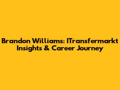 Brandon Williams: ITransfermarkt Insights & Career Journey