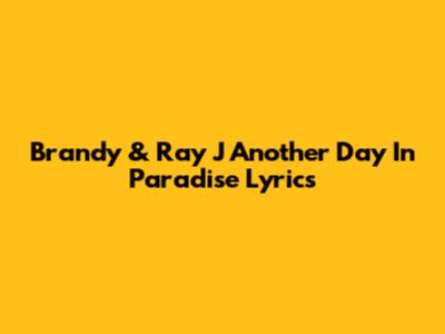 Brandy & Ray J 'Another Day In Paradise' Lyrics