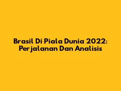 Brasil Di Piala Dunia 2022: Perjalanan Dan Analisis