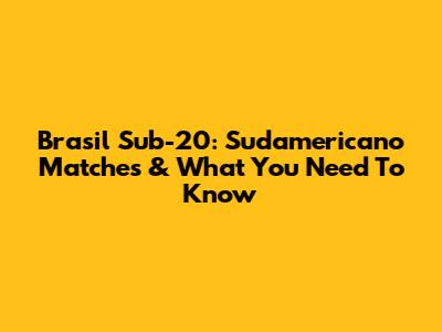 Brasil Sub-20: Sudamericano Matches & What You Need To Know