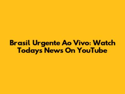 Brasil Urgente Ao Vivo: Watch Today's News On YouTube