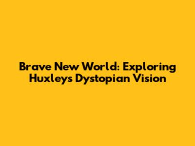 Brave New World: Exploring Huxley's Dystopian Vision