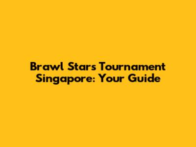 Brawl Stars Tournament Singapore: Your Guide