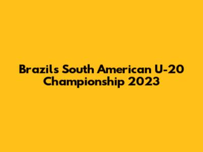 Brazil's South American U-20 Championship 2023