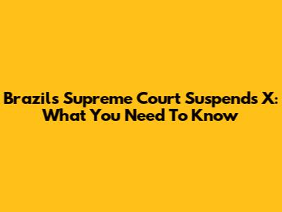 Brazil's Supreme Court Suspends X: What You Need To Know