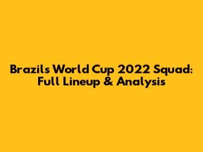 Brazil's World Cup 2022 Squad: Full Lineup & Analysis