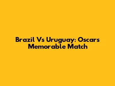 Brazil Vs Uruguay: Oscar's Memorable Match