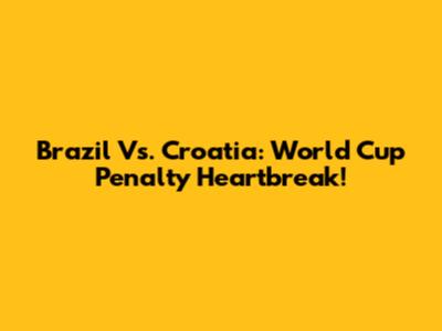 Brazil Vs. Croatia: World Cup Penalty Heartbreak!