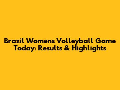 Brazil Women's Volleyball Game Today: Results & Highlights