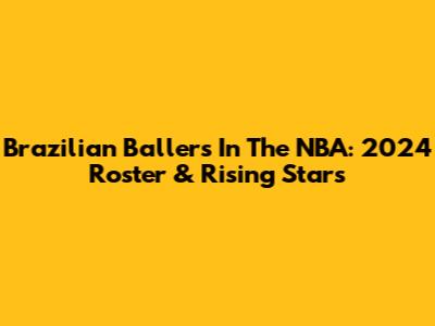 Brazilian Ballers In The NBA: 2024 Roster & Rising Stars