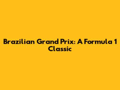 Brazilian Grand Prix: A Formula 1 Classic
