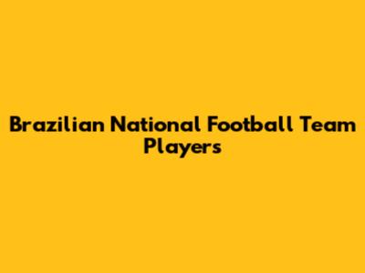 Brazilian National Football Team Players