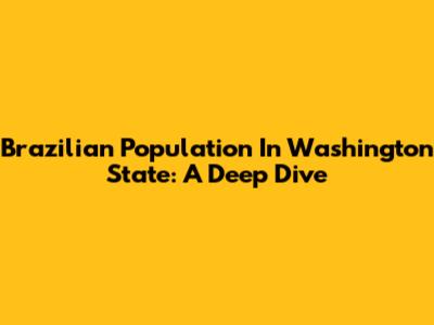 Brazilian Population In Washington State: A Deep Dive
