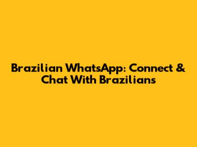 Brazilian WhatsApp: Connect & Chat With Brazilians