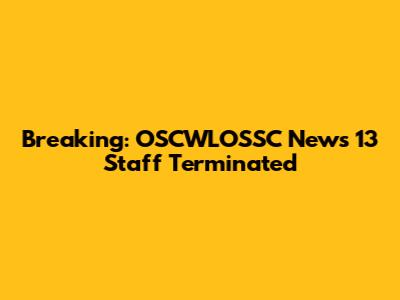 Breaking: OSCWLOSSC News 13 Staff Terminated