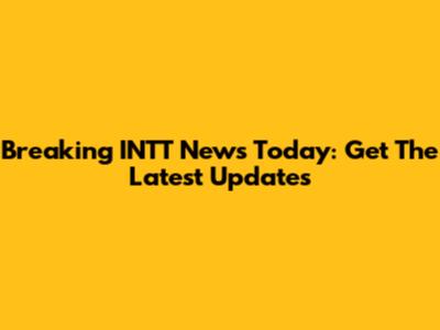 Breaking INTT News Today: Get The Latest Updates