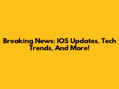 Breaking News: IOS Updates, Tech Trends, And More!