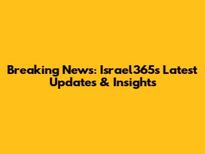 Breaking News: Israel365's Latest Updates & Insights