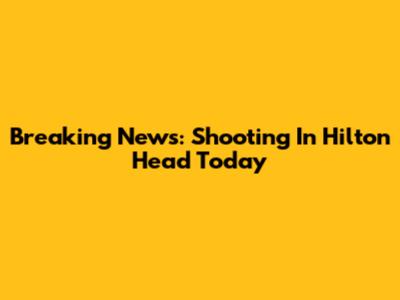 Breaking News: Shooting In Hilton Head Today