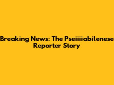 Breaking News: The Pseiiiiabilenese Reporter Story