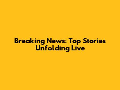Breaking News: Top Stories Unfolding Live