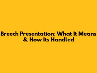Breech Presentation: What It Means & How It's Handled