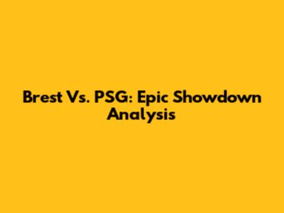 Brest Vs. PSG: Epic Showdown Analysis