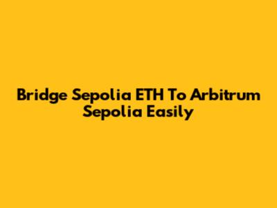 Bridge Sepolia ETH To Arbitrum Sepolia Easily