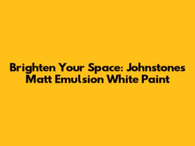 Brighten Your Space: Johnstone's Matt Emulsion White Paint