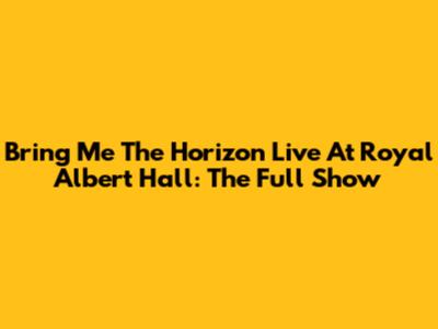 Bring Me The Horizon Live At Royal Albert Hall: The Full Show