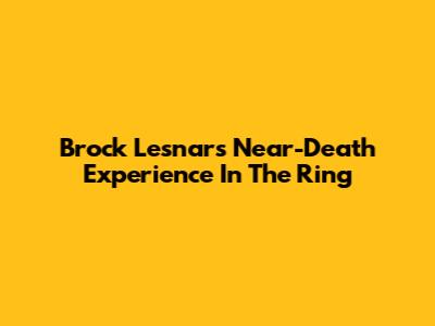 Brock Lesnar's Near-Death Experience In The Ring