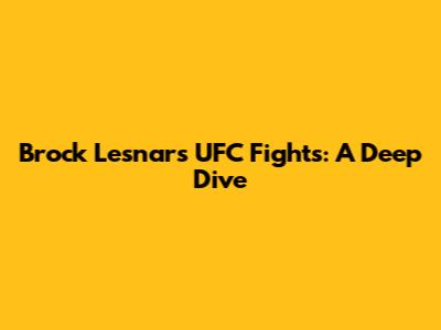 Brock Lesnar's UFC Fights: A Deep Dive