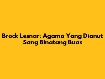 Brock Lesnar: Agama Yang Dianut Sang Binatang Buas
