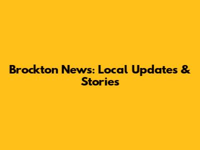 Brockton News: Local Updates & Stories