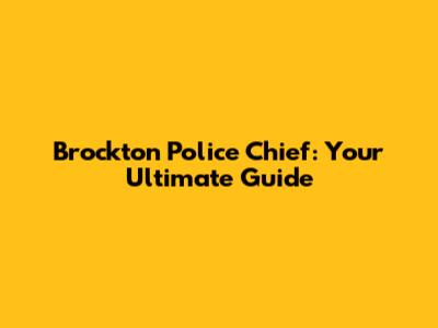 Brockton Police Chief: Your Ultimate Guide